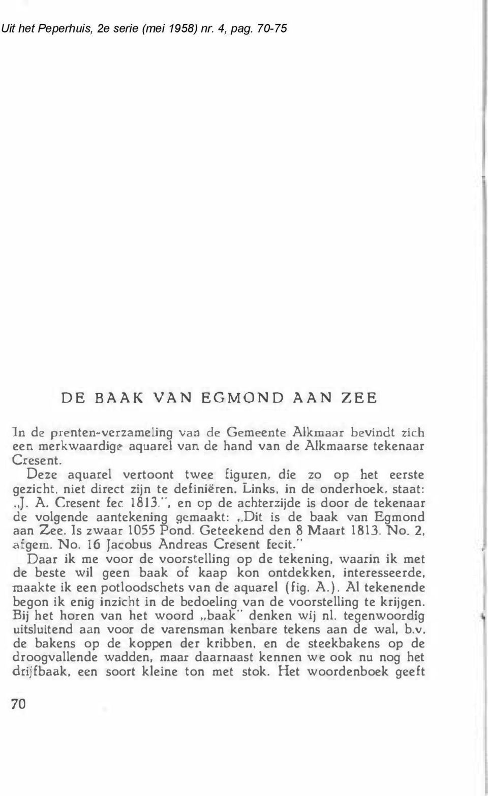 ", en op de achterzijde is door de tekenaar de volgende aantekening gemaakt:.,dit is de baak van Egmond aan Zee. Is zwaar 1055 Pond. Geteekeod den 8 Maart 1813. No. 2, afgem. No. 16 Jacobus Andreas Cresent fecit.