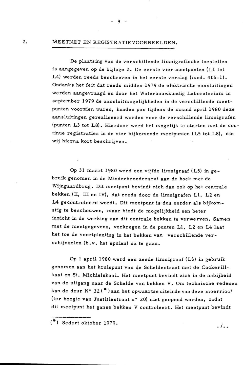 Ondanks het feit dat reeds midden 1979 de elektrische aansluitingen werden aangevraagd en door het Waterbouwkundig Laboratorium in septem ber 1979 de aansluitmogelijkheden in de verschillende m e