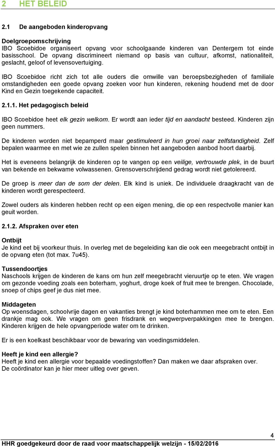 IBO Scoebidoe richt zich tot alle ouders die omwille van beroepsbezigheden of familiale omstandigheden een goede opvang zoeken voor hun kinderen, rekening houdend met de door Kind en Gezin toegekende