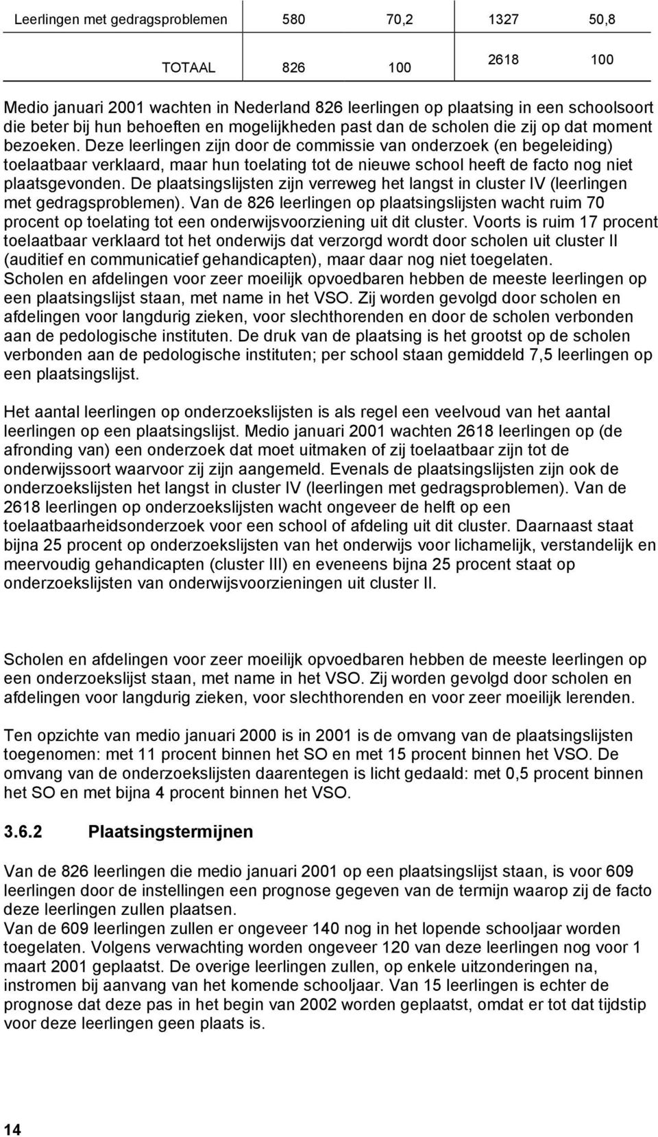 Deze leerlingen zijn door de commissie van onderzoek (en begeleiding) toelaatbaar verklaard, maar hun toelating tot de nieuwe school heeft de facto nog niet plaatsgevonden.