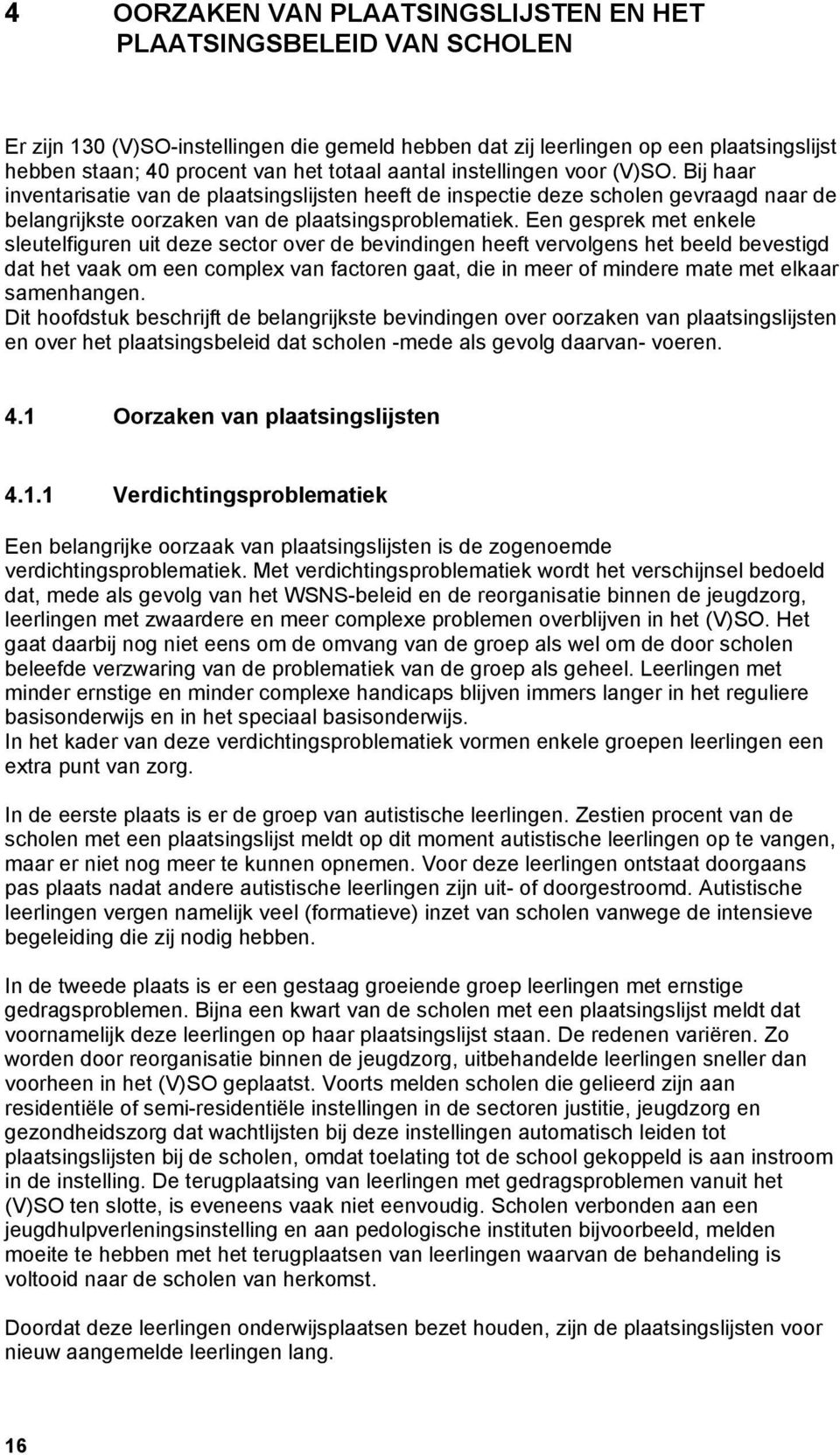 Een gesprek met enkele sleutelfiguren uit deze sector over de bevindingen heeft vervolgens het beeld bevestigd dat het vaak om een complex van factoren gaat, die in meer of mindere mate met elkaar