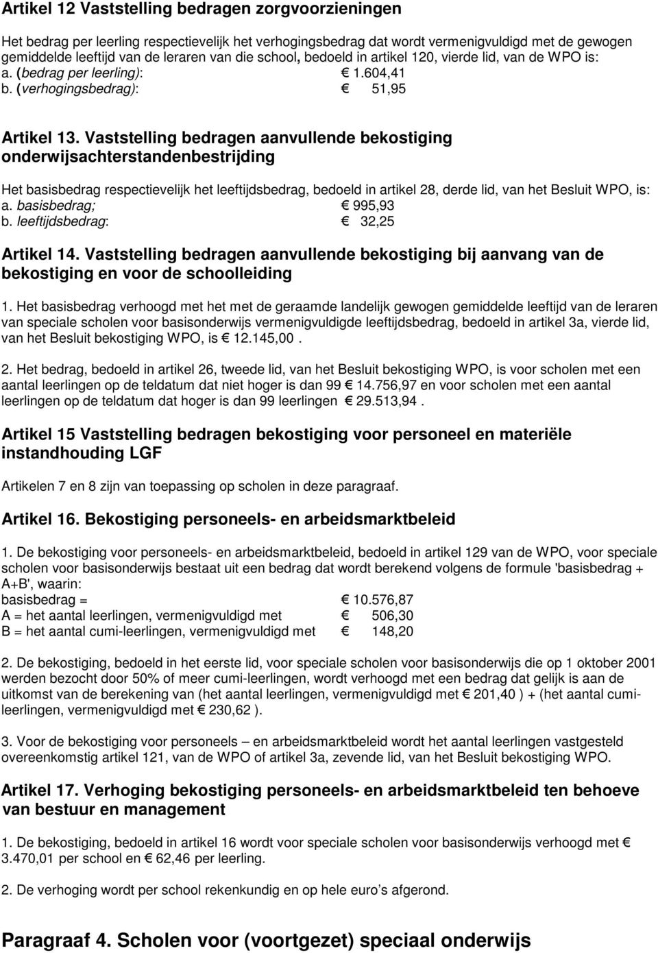 Vaststelling bedragen aanvullende bekostiging onderwijsachterstandenbestrijding Het basisbedrag respectievelijk het leeftijdsbedrag, bedoeld in artikel 28, derde lid, van het Besluit WPO, is: a.