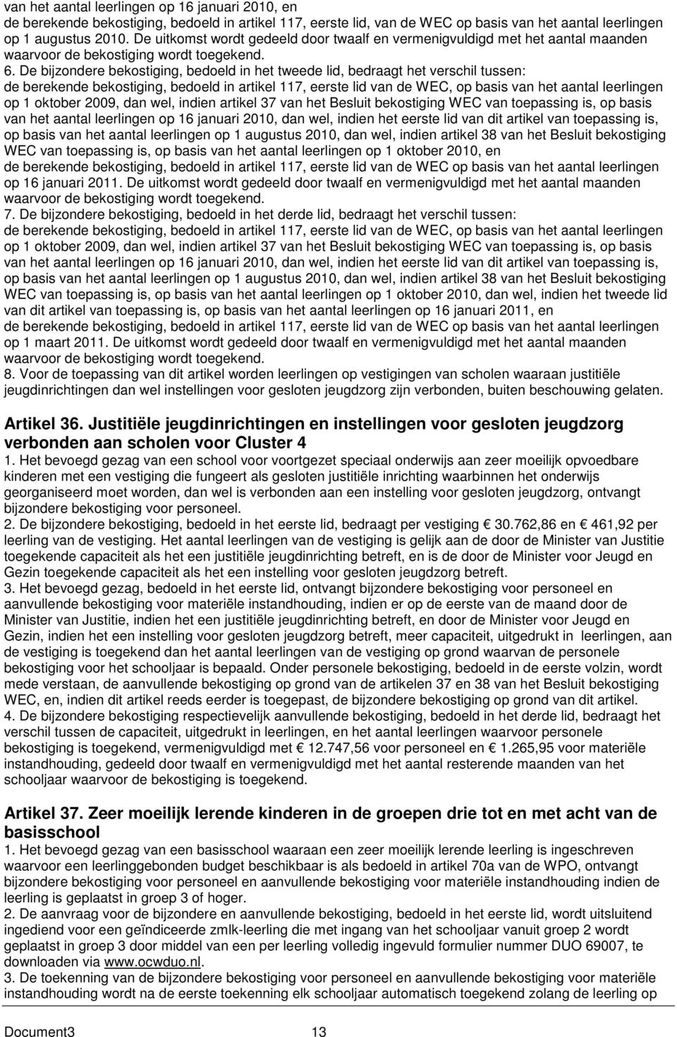 De bijzondere bekostiging, bedoeld in het tweede lid, bedraagt het verschil tussen: de berekende bekostiging, bedoeld in artikel 117, eerste lid van de WEC, op basis van het aantal leerlingen op 1