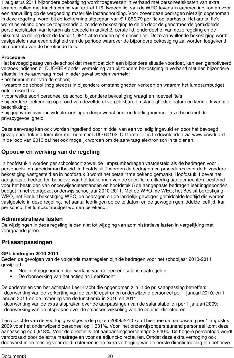 Het aantal fte s wordt berekend door de toegekende bijzondere bekostiging te delen door de genormeerde gemiddelde personeelslasten van leraren als bedoeld in artikel 2, eerste lid, onderdeel b, van