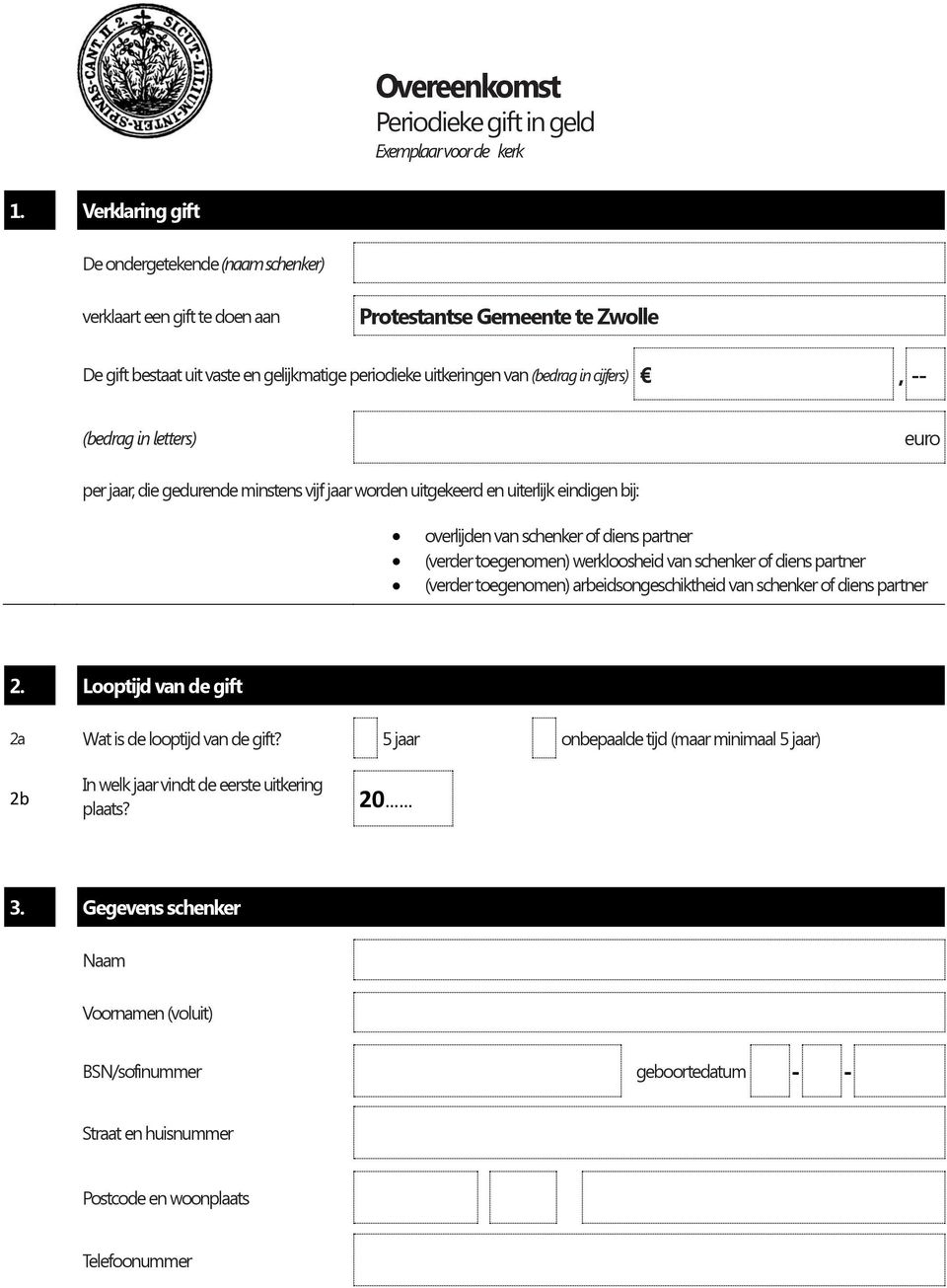 in letters) euro per jaar, die gedurende minstens vijf jaar worden uitgekeerd en uiterlijk eindigen bij: overlijden van schenker of diens partner (verder toegenomen) werkloosheid