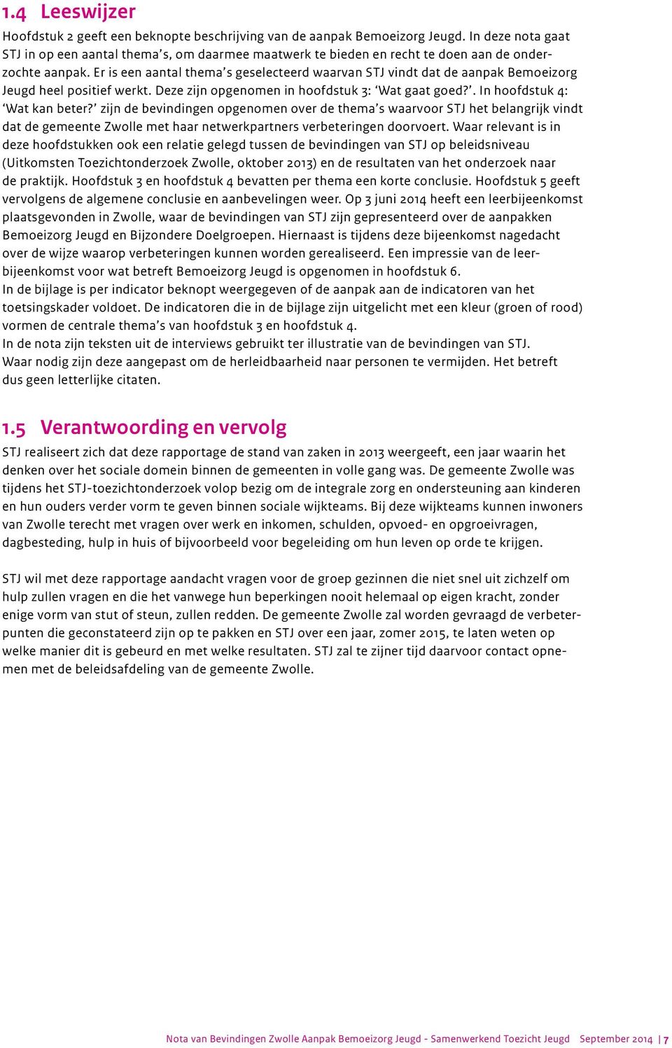 Er is een aantal thema s geselecteerd waarvan STJ vindt dat de aanpak Bemoeizorg Jeugd heel positief werkt. Deze zijn opgenomen in hoofdstuk 3: Wat gaat goed?. In hoofdstuk 4: Wat kan beter?