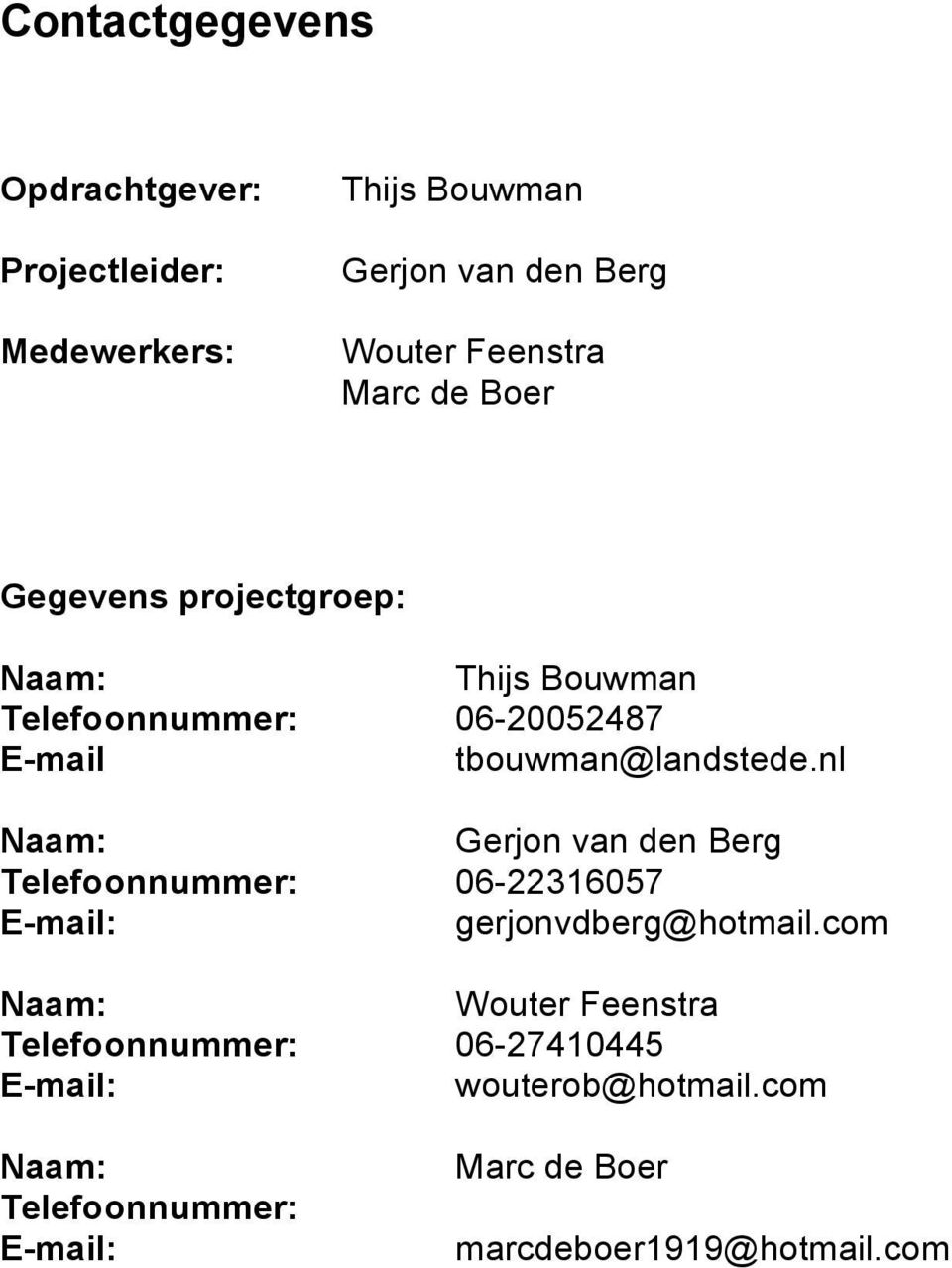 nl Naam: Gerjon van den Berg Telefoonnummer: 06-22316057 E-mail: gerjonvdberg@hotmail.