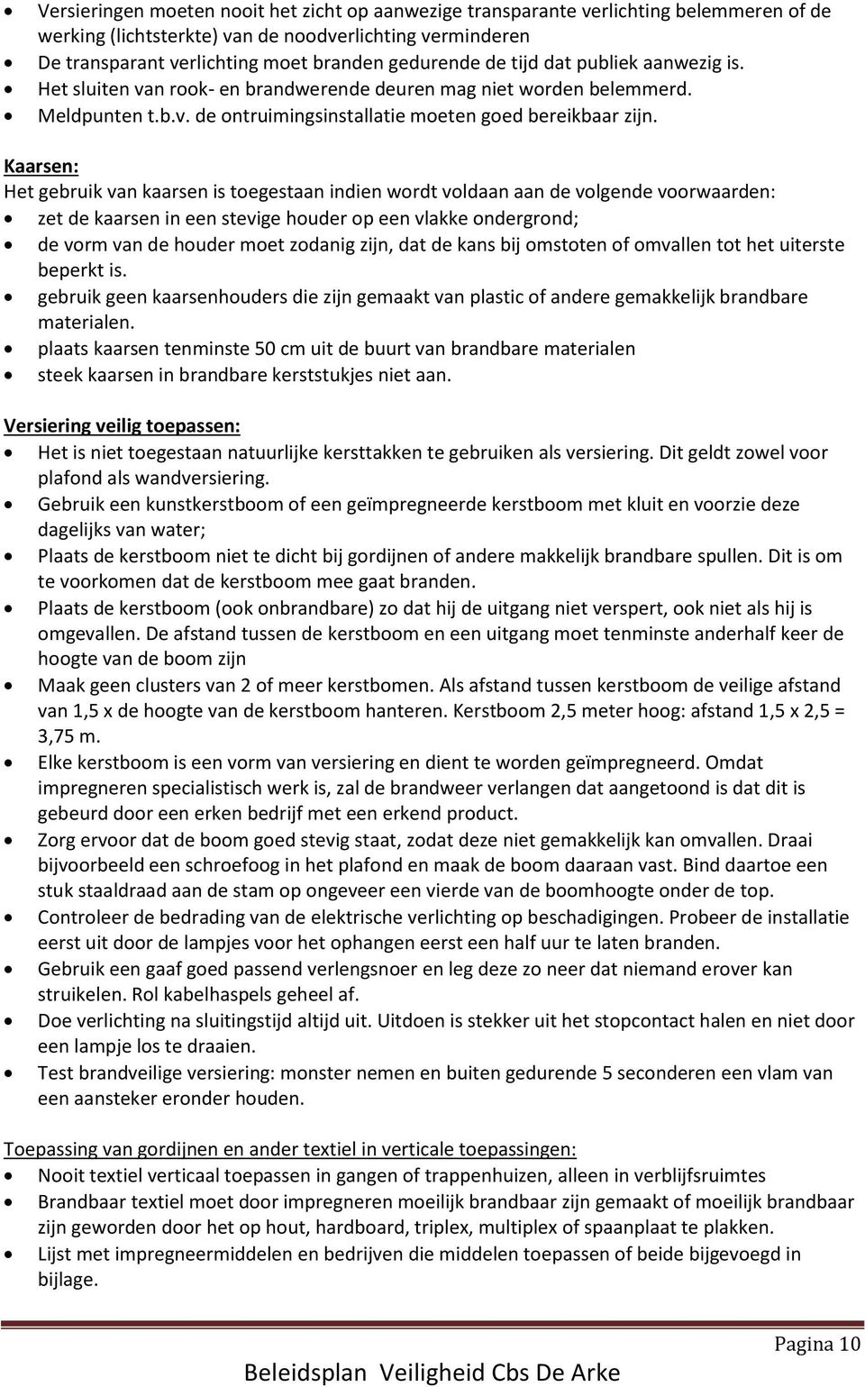 Kaarsen: Het gebruik van kaarsen is toegestaan indien wordt voldaan aan de volgende voorwaarden: zet de kaarsen in een stevige houder op een vlakke ondergrond; de vorm van de houder moet zodanig