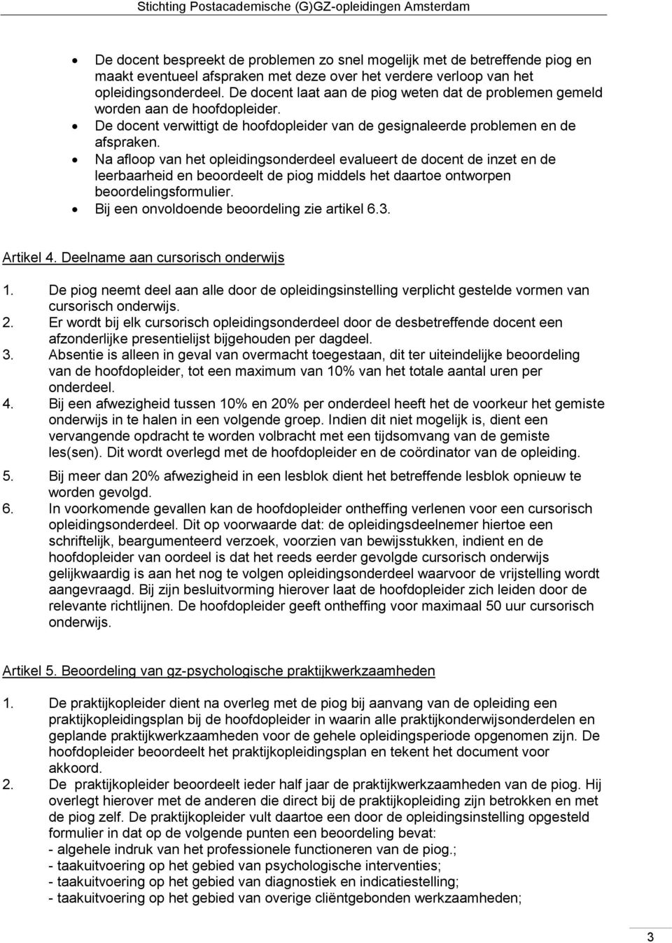 Na afloop van het opleidingsonderdeel evalueert de docent de inzet en de leerbaarheid en beoordeelt de piog middels het daartoe ontworpen beoordelingsformulier.