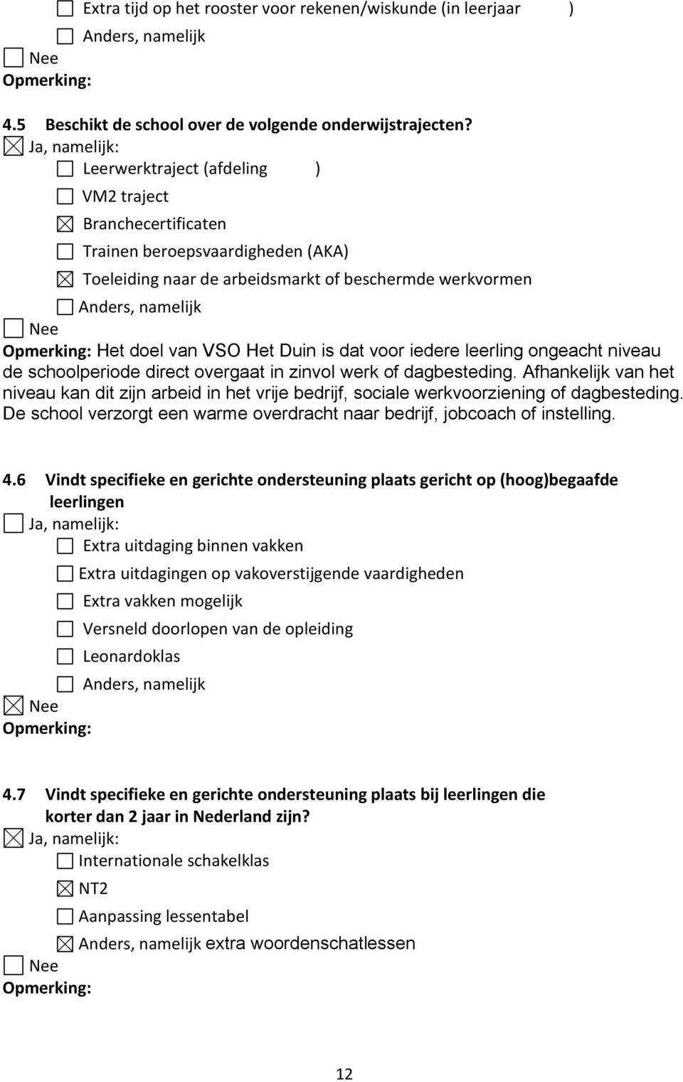 Het Duin is dat voor iedere leerling ongeacht niveau de schoolperiode direct overgaat in zinvol werk of dagbesteding.