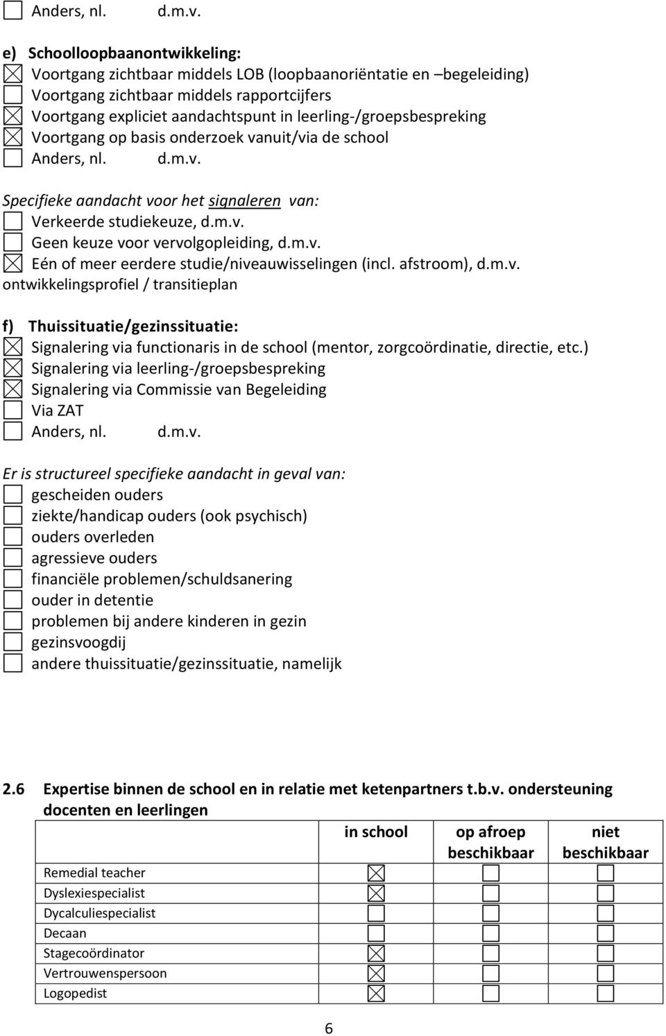 leerling-/groepsbespreking Voortgang op basis onderzoek vanuit/via de school  Specifieke aandacht voor het signaleren van: Verkeerde studiekeuze, d.m.v. Geen keuze voor vervolgopleiding, d.m.v. Eén of meer eerdere studie/niveauwisselingen (incl.