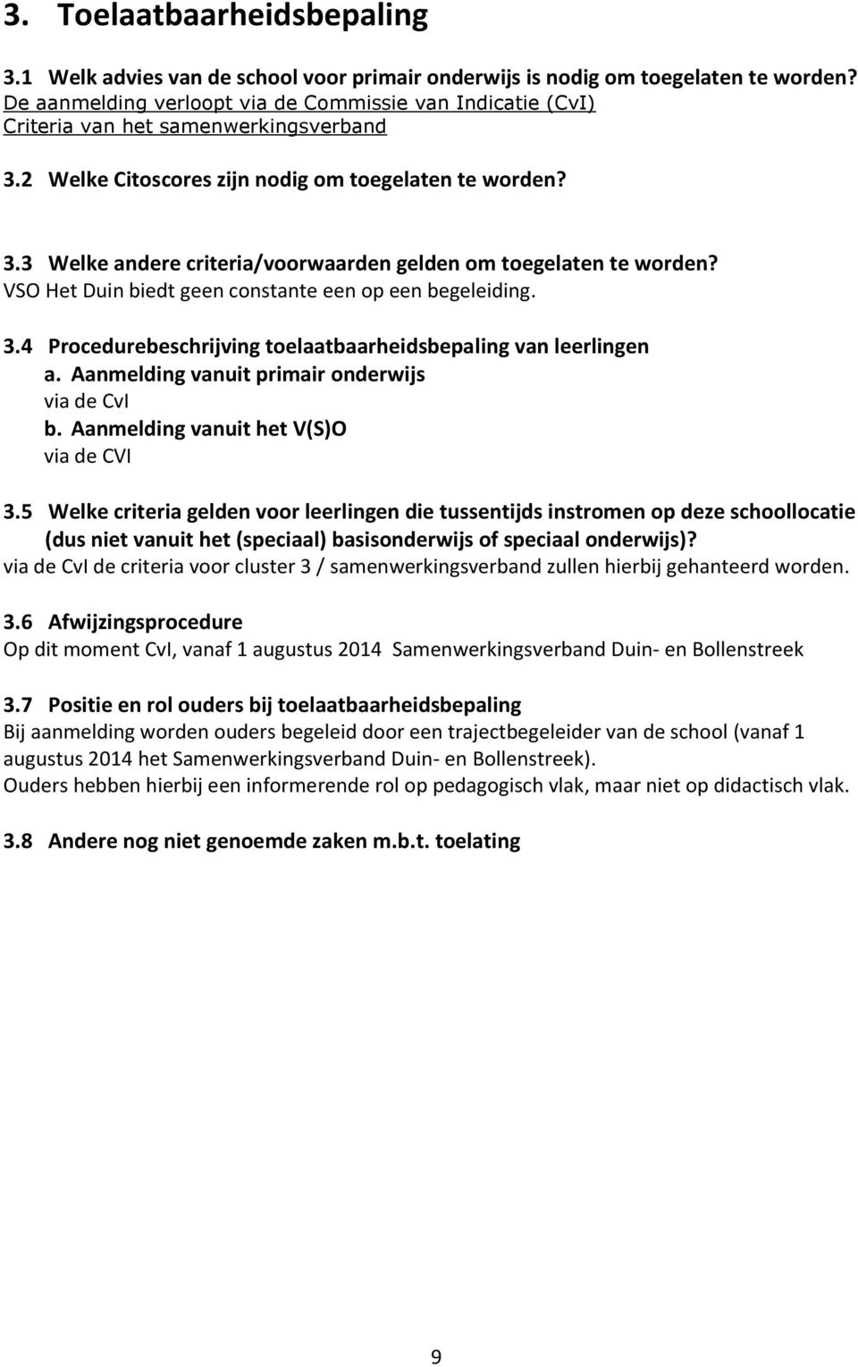 VSO Het Duin biedt geen constante een op een begeleiding. 3.4 Procedurebeschrijving toelaatbaarheidsbepaling van a. Aanmelding vanuit primair onderwijs via de CvI b.