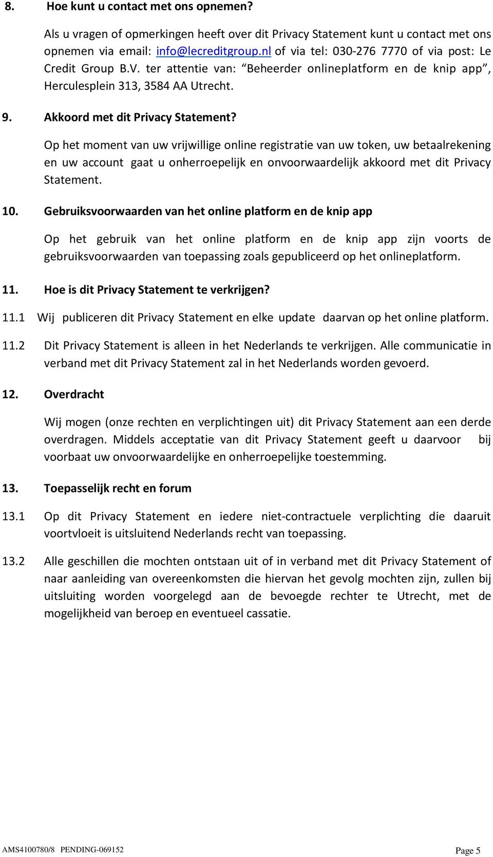 Op het moment van uw vrijwillige online registratie van uw token, uw betaalrekening en uw account gaat u onherroepelijk en onvoorwaardelijk akkoord met dit Privacy Statement. 10.