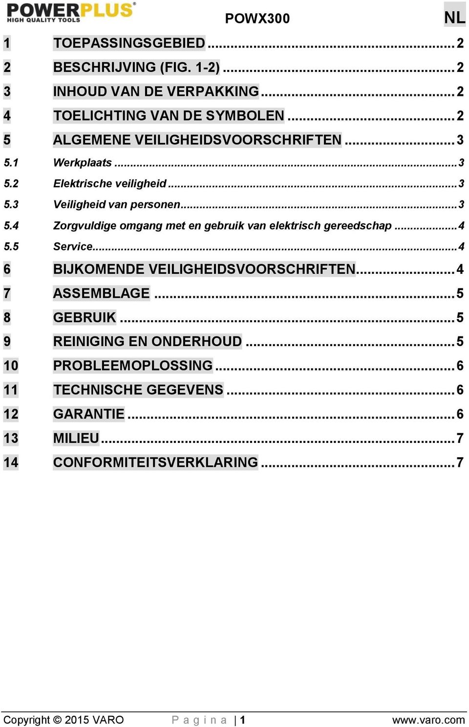 .. 4 5.5 Service... 4 6 BIJKOMENDE VEILIGHEIDSVOORSCHRIFTEN... 4 7 ASSEMBLAGE... 5 8 GEBRUIK... 5 9 REINIGING EN ONDERHOUD... 5 10 PROBLEEMOPLOSSING.