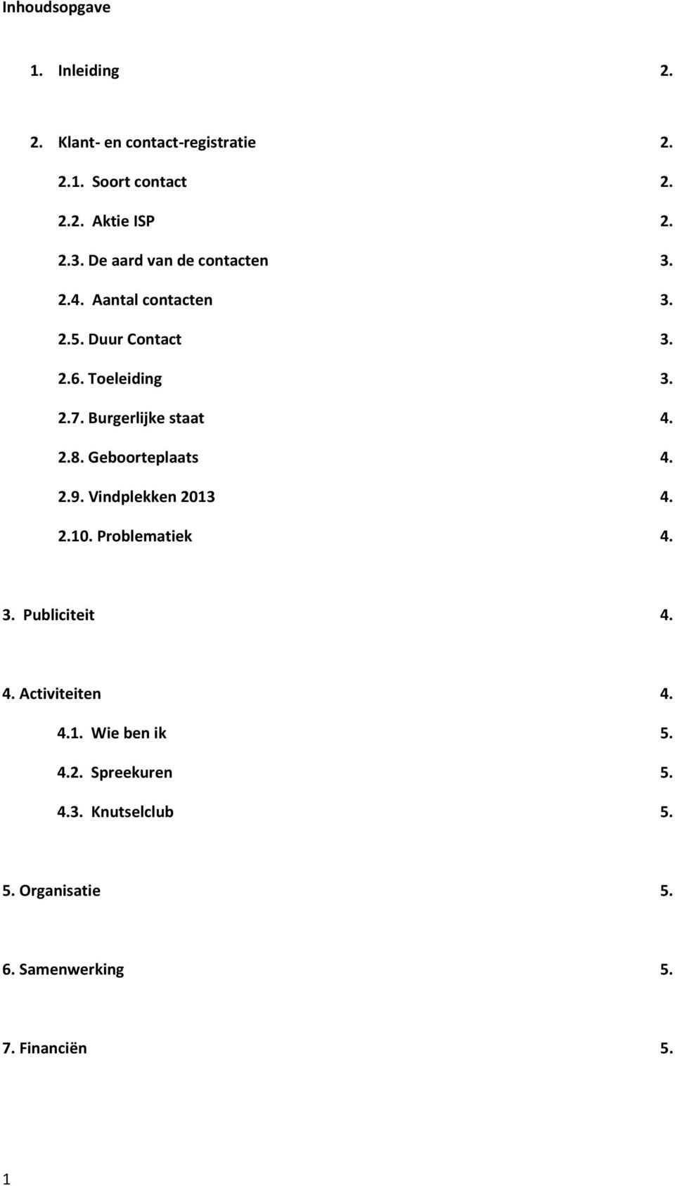 Burgerlijke staat 4. 2.8. Geboorteplaats 4. 2.9. Vindplekken 2013 4. 2.10. Problematiek 4. 3. Publiciteit 4. 4. Activiteiten 4.