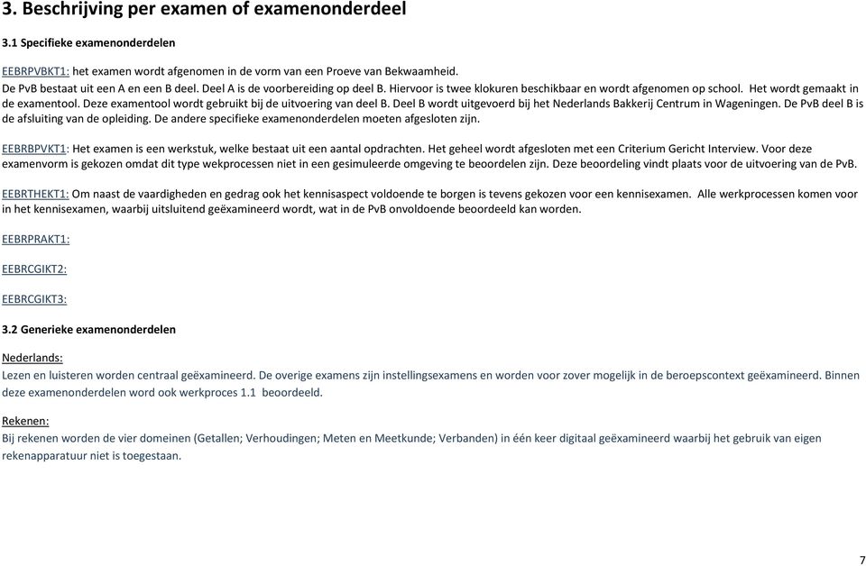 Deel B wordt uitgevoerd bij het Nederlands Bakkerij Centrum in Wageningen. De PvB deel B is de afsluiting van de opleiding. De andere specifieke onderdelen moeten afgesloten zijn.