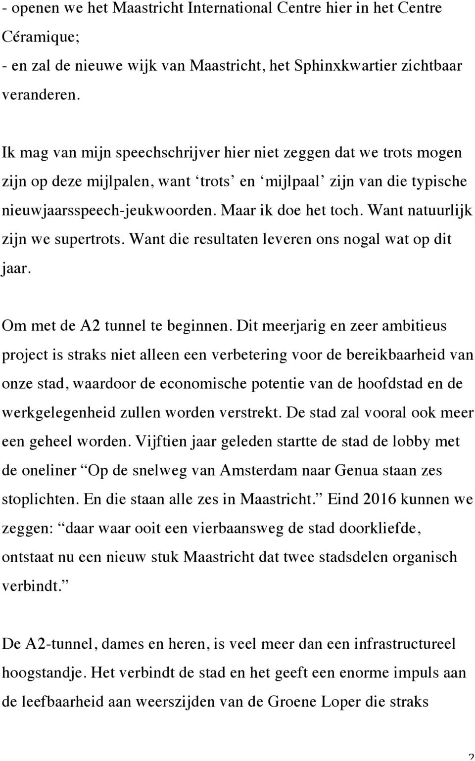 Want natuurlijk zijn we supertrots. Want die resultaten leveren ons nogal wat op dit jaar. Om met de A2 tunnel te beginnen.