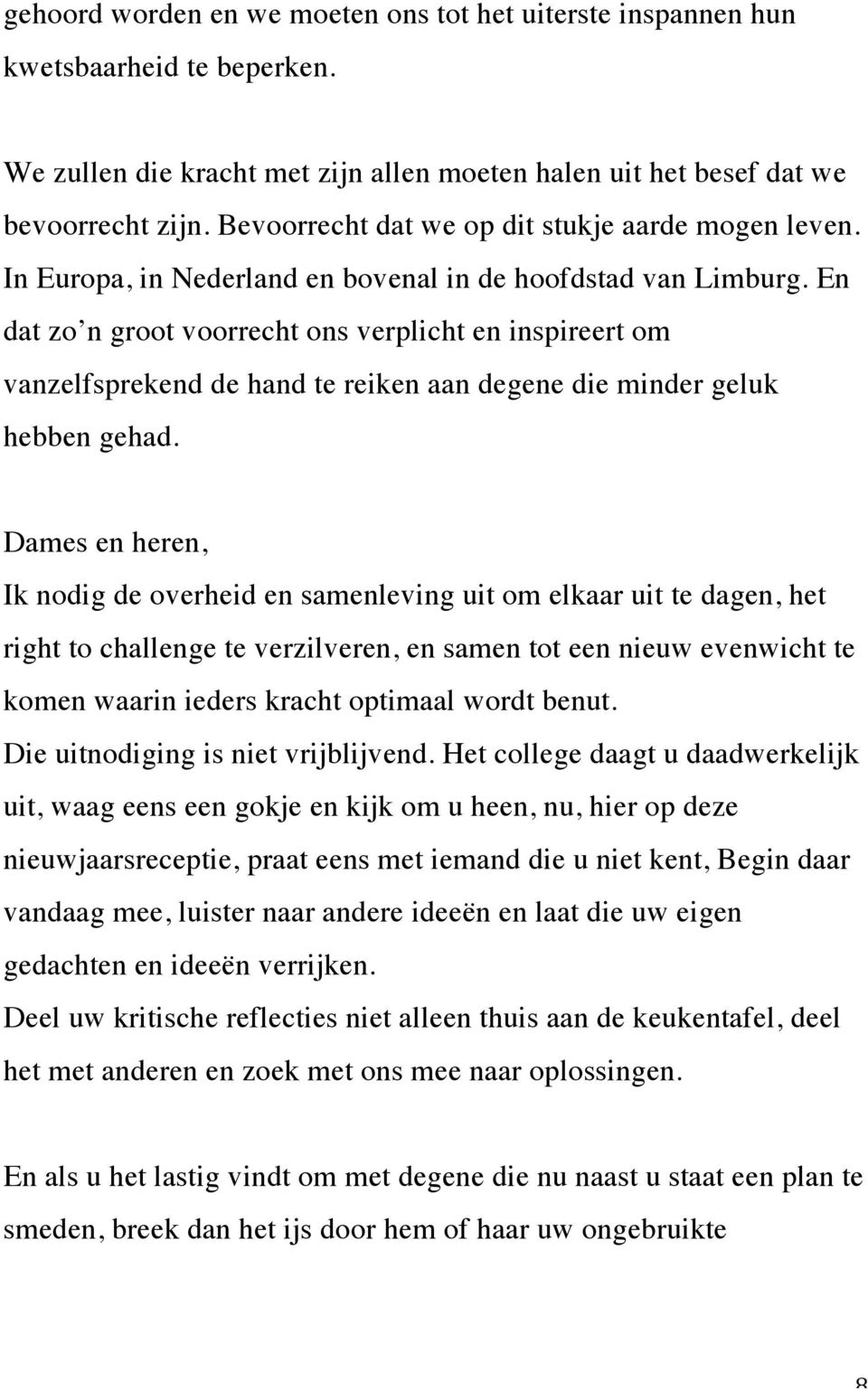 En dat zo n groot voorrecht ons verplicht en inspireert om vanzelfsprekend de hand te reiken aan degene die minder geluk hebben gehad.