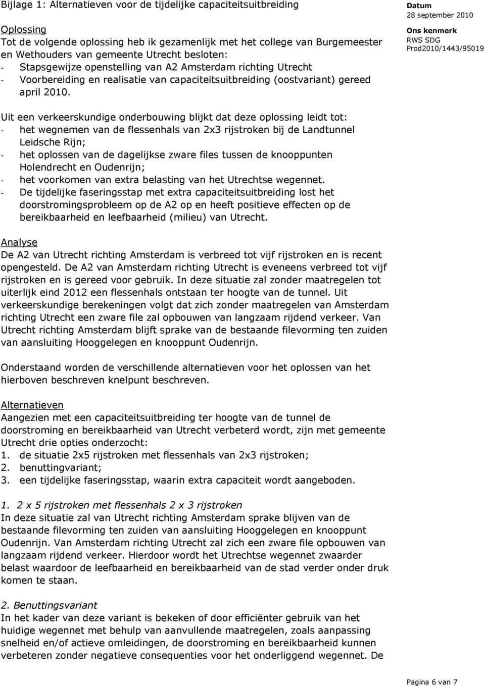 Uit een verkeerskundige onderbouwing blijkt dat deze oplossing leidt tot: - het wegnemen van de flessenhals van 2x3 rijstroken bij de Landtunnel Leidsche Rijn; - het oplossen van de dagelijkse zware