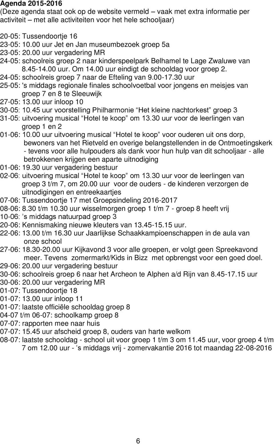 00 uur eindigt de schooldag voor groep 2. 24-05: schoolreis groep 7 naar de Efteling van 9.00-17.