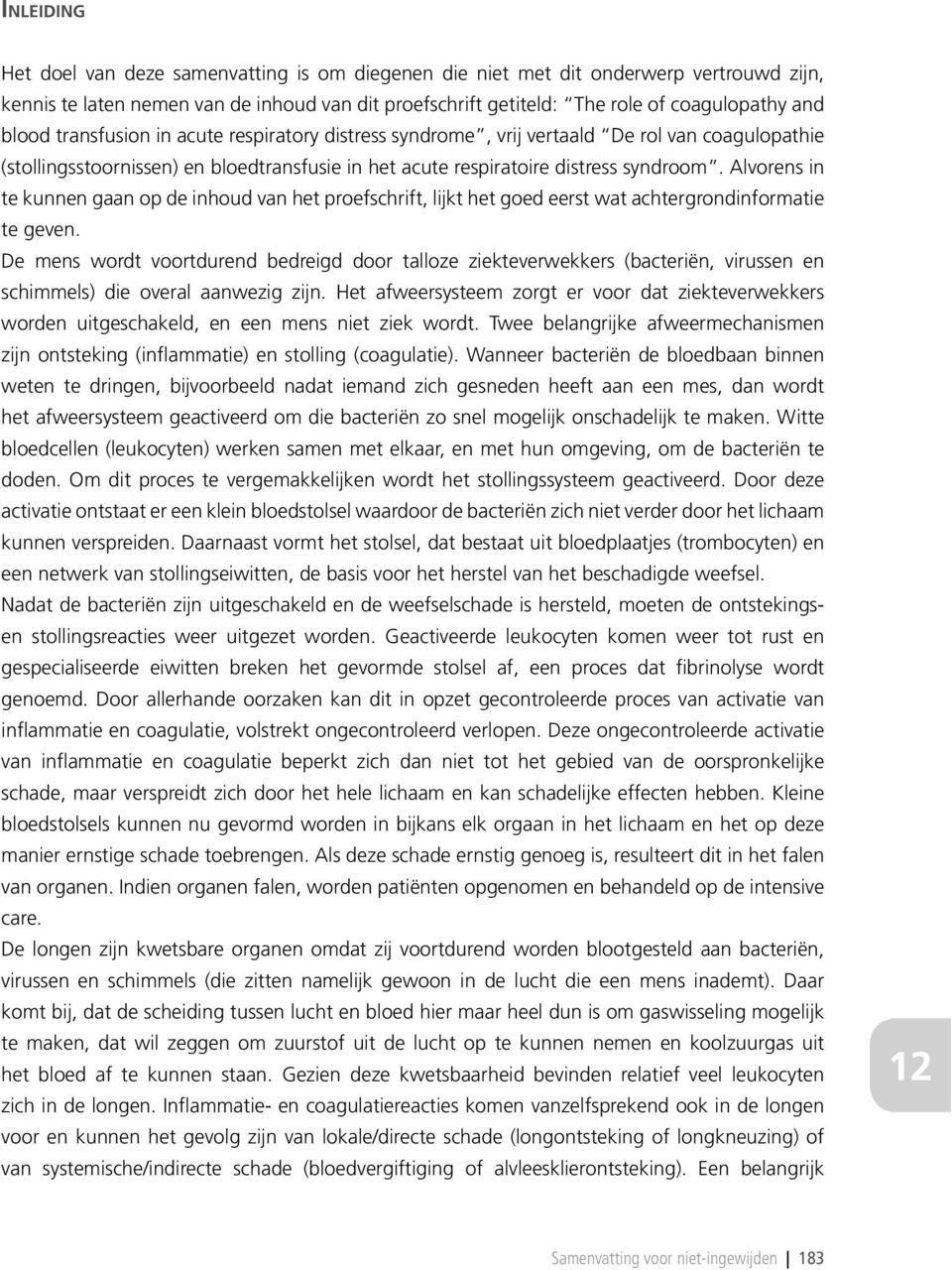 Alvorens in te kunnen gaan op de inhoud van het proefschrift, lijkt het goed eerst wat achtergrondinformatie te geven.