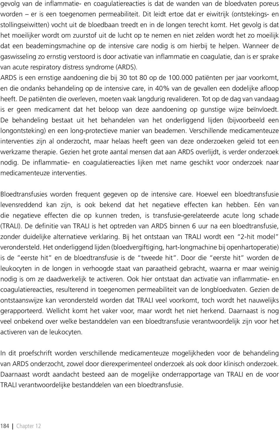 Het gevolg is dat het moeilijker wordt om zuurstof uit de lucht op te nemen en niet zelden wordt het zo moeilijk dat een beademingsmachine op de intensive care nodig is om hierbij te helpen.