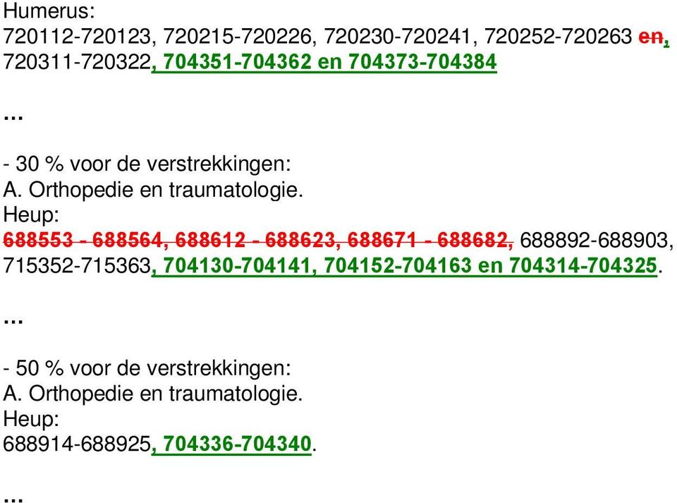 Heup: 688553-688564, 688612-688623, 688671-688682, 688892-688903, 715352-715363, 704130-704141,