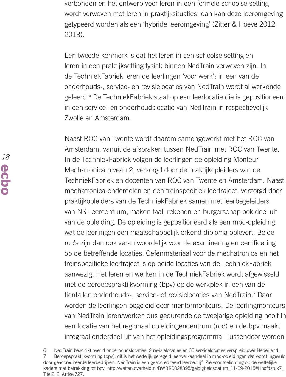 In de TechniekFabriek leren de leerlingen voor werk : in een van de onderhouds-, service- en revisie locaties van NedTrain wordt al werkende geleerd.