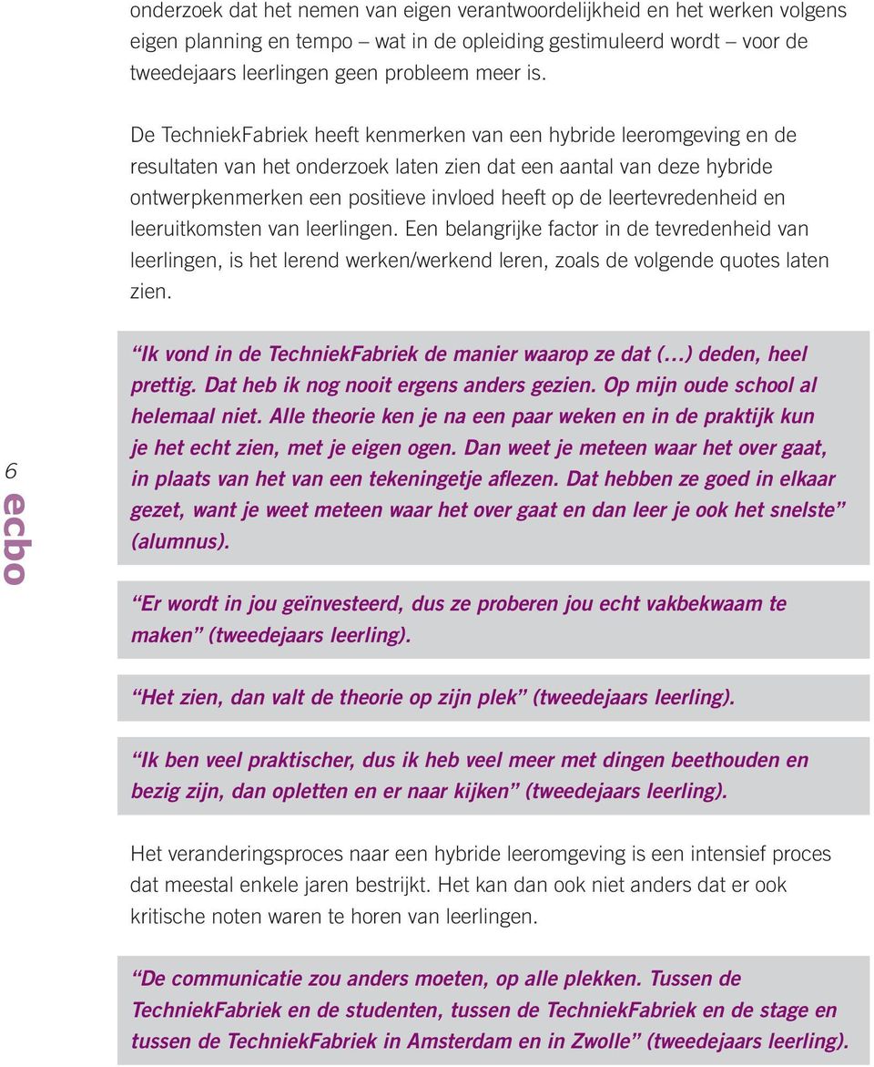 leertevredenheid en leeruitkomsten van leerlingen. Een belangrijke factor in de tevredenheid van leerlingen, is het lerend werken/werkend leren, zoals de volgende quotes laten zien.