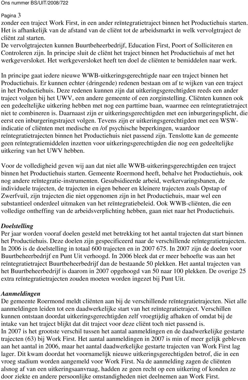 De vervolgtrajecten kunnen Buurtbeheerbedrijf, Education First, Poort of Solliciteren en Controleren zijn. In principe sluit de cliënt het traject binnen het Productiehuis af met het werkgeversloket.