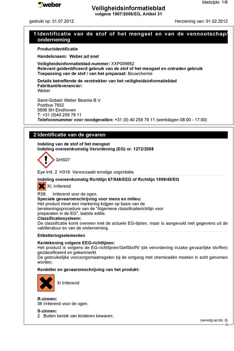 Postbus 7932 5606 SH Eindhoven T: +31 (0)40 259 79 11 Telefoonnummer voor noodgevallen: +31 (0) 40 259 79 11 (werkdagen 08:00-17:00) 2 Identificatie van de gevaren Indeling van de stof of het mengsel