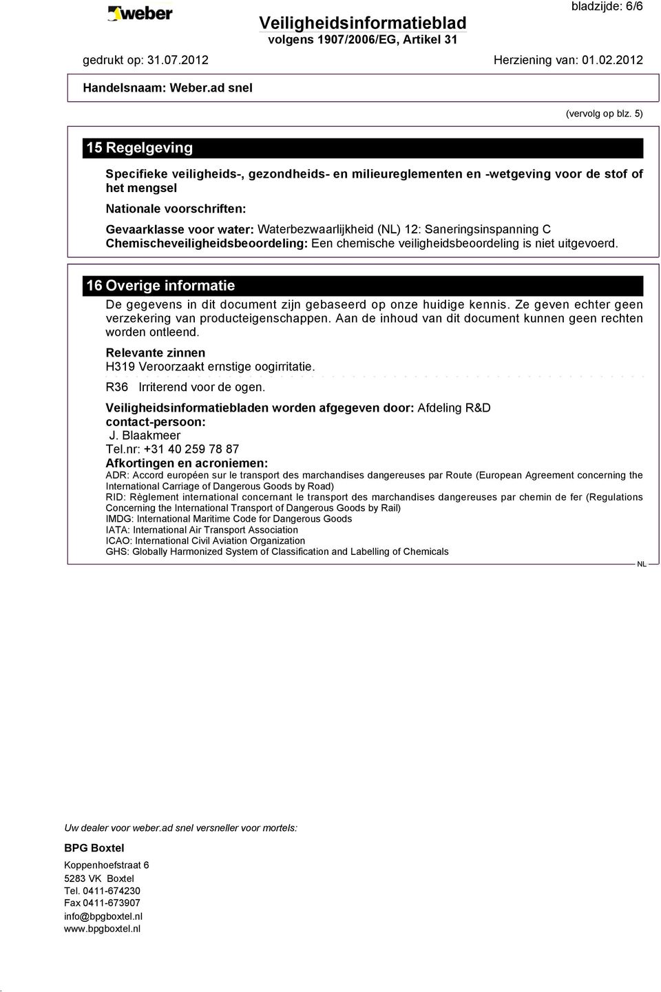 Saneringsinspanning C Chemischeveiligheidsbeoordeling: Een chemische veiligheidsbeoordeling is niet uitgevoerd. 16 Overige informatie De gegevens in dit document zijn gebaseerd op onze huidige kennis.