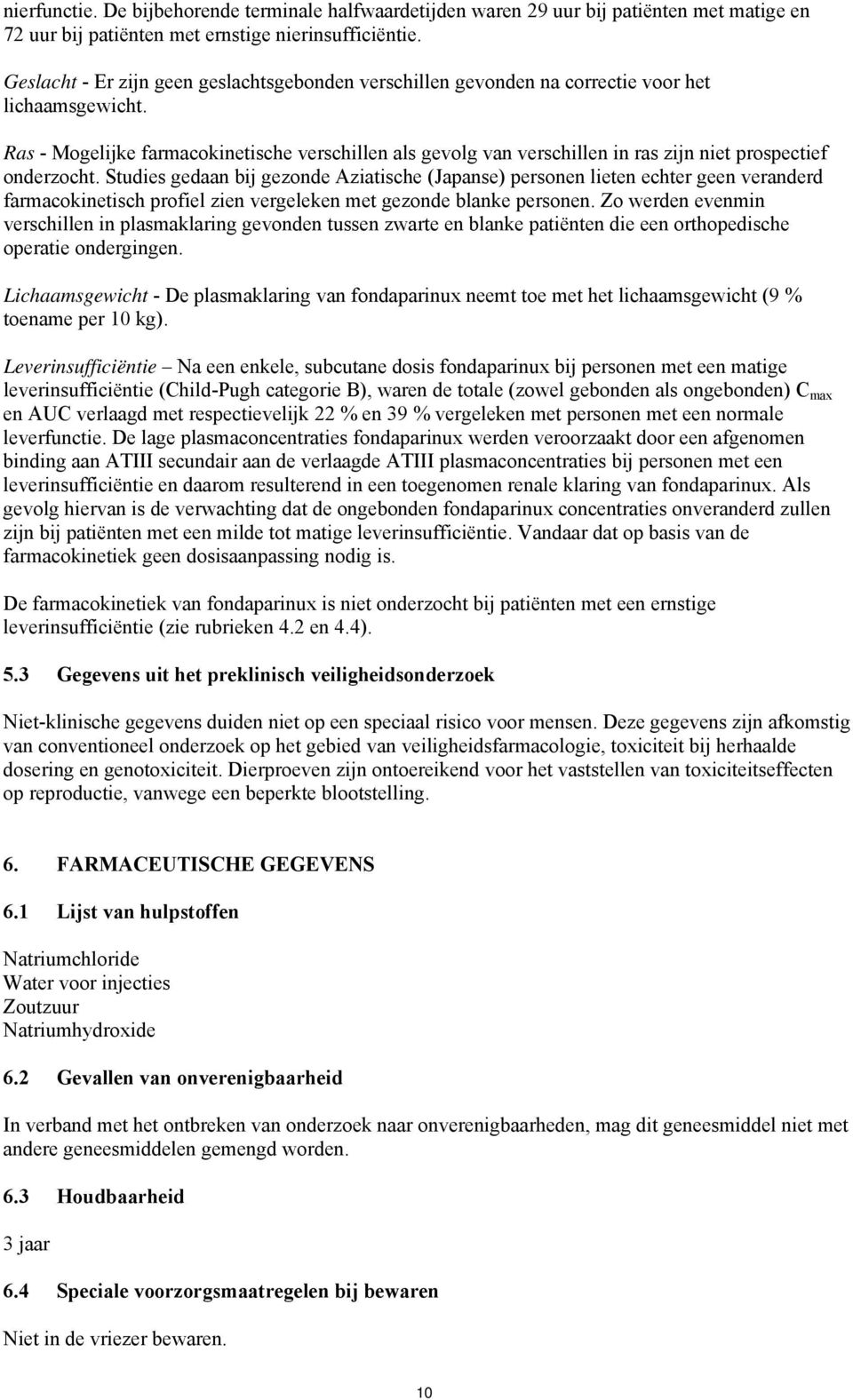 Ras - Mogelijke farmacokinetische verschillen als gevolg van verschillen in ras zijn niet prospectief onderzocht.