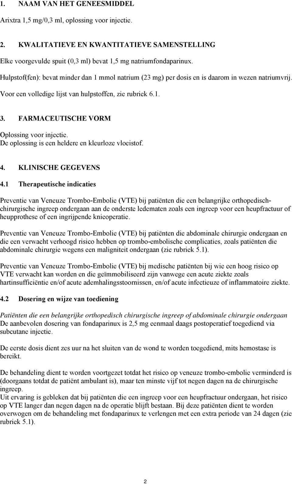 FARMACEUTISCHE VORM Oplossing voor injectie. De oplossing is een heldere en kleurloze vloeistof. 4. KLINISCHE GEGEVENS 4.