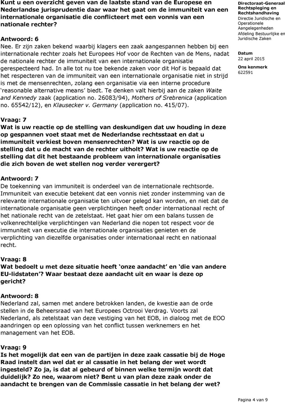 Er zijn zaken bekend waarbij klagers een zaak aangespannen hebben bij een internationale rechter zoals het Europees Hof voor de Rechten van de Mens, nadat de nationale rechter de immuniteit van een