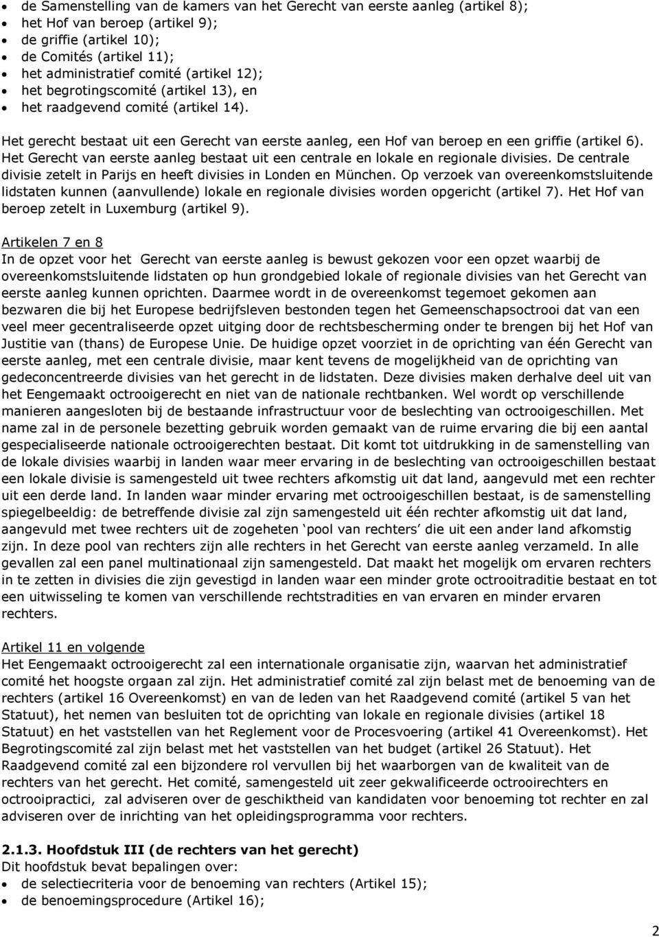 Het Gerecht van eerste aanleg bestaat uit een centrale en lokale en regionale divisies. De centrale divisie zetelt in Parijs en heeft divisies in Londen en München.