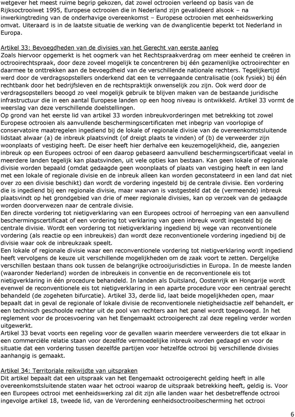 Artikel 33: Bevoegdheden van de divisies van het Gerecht van eerste aanleg Zoals hiervoor opgemerkt is het oogmerk van het Rechtspraakverdrag om meer eenheid te creëren in octrooirechtspraak, door