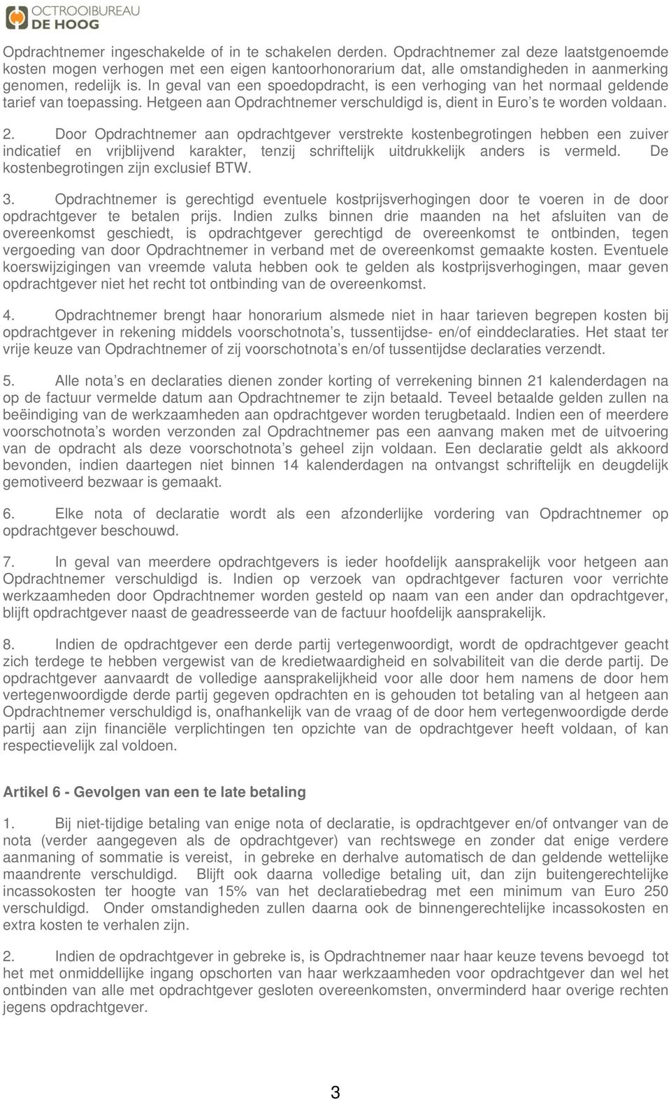 In geval van een spoedopdracht, is een verhoging van het normaal geldende tarief van toepassing. Hetgeen aan Opdrachtnemer verschuldigd is, dient in Euro s te worden voldaan. 2.