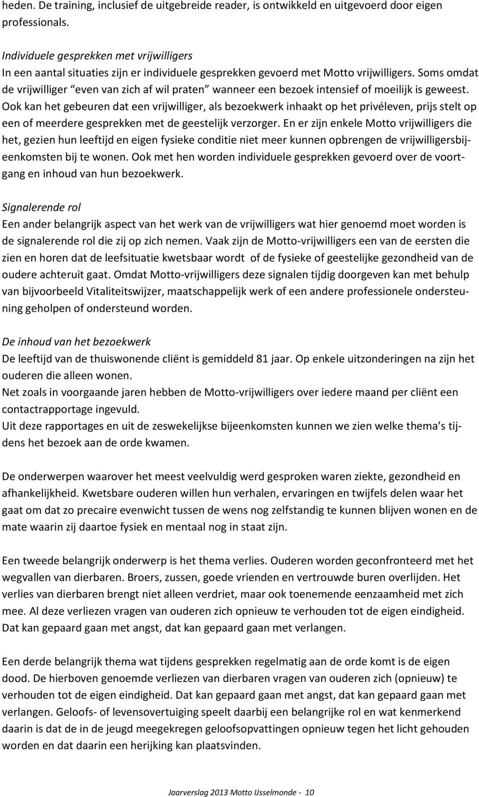 Soms omdat de vrijwilliger even van zich af wil praten wanneer een bezoek intensief of moeilijk is geweest.