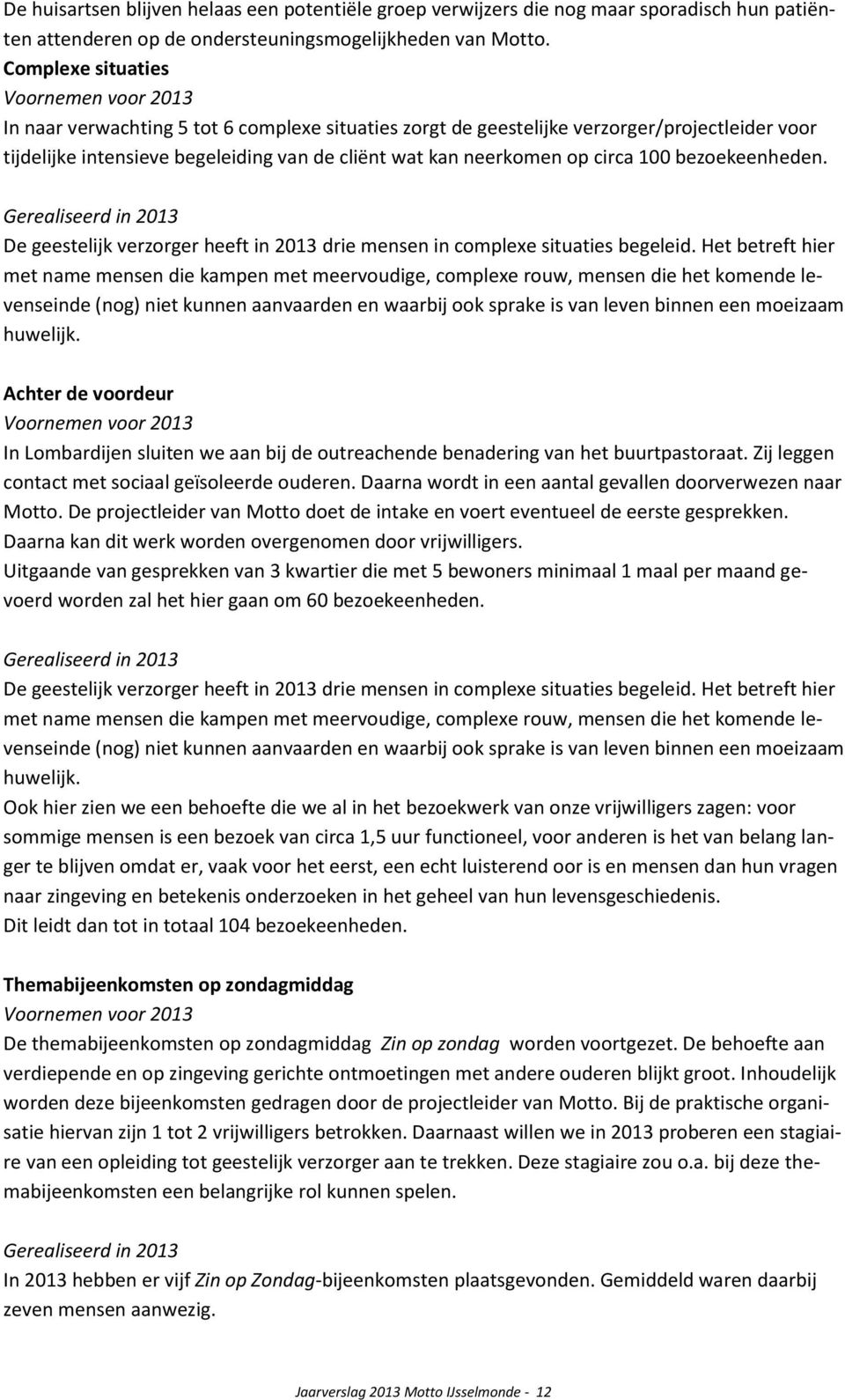 neerkomen op circa 100 bezoekeenheden. Gerealiseerd in 2013 De geestelijk verzorger heeft in 2013 drie mensen in complexe situaties begeleid.