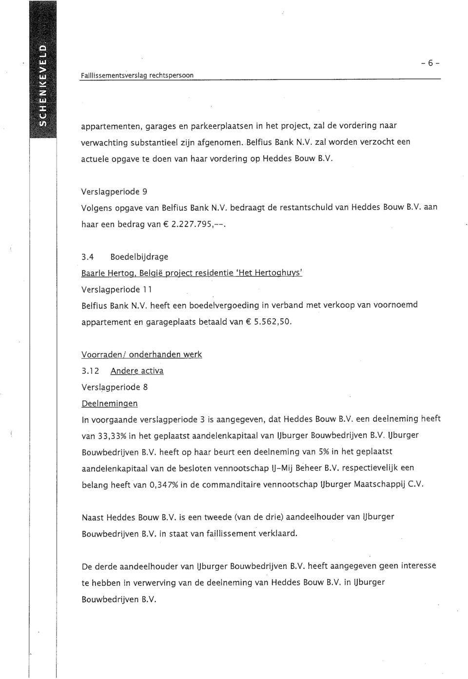 795,--. 3.4 Boedelbijdrage Baarle Hertog, Belgie project residentie 'Het Hertoghuys' Verslagperiode 11 Belfius Bank N.V. heeft een boedelvergoeding in verband met verkoop van voornoemd appartement en garageplaats betaald van 5.