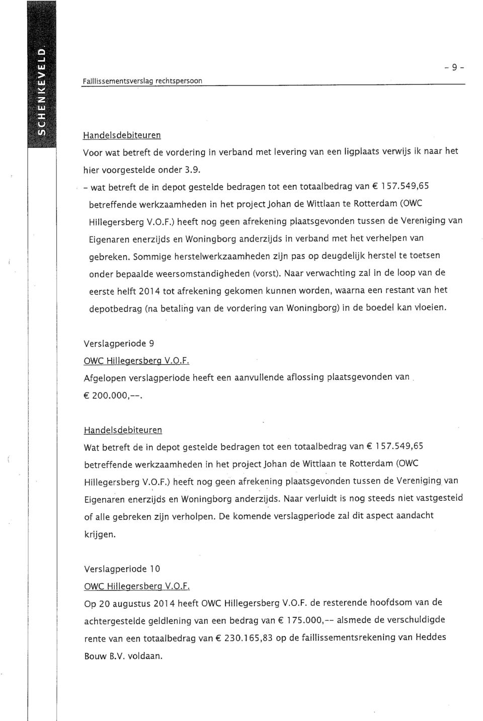 ) heeft nog geen afrekening plaatsgevonden tussen de Vereniging van Eigenaren enerzijds en Woningborg anderzijds in verband met het verhelpen van gebreken.