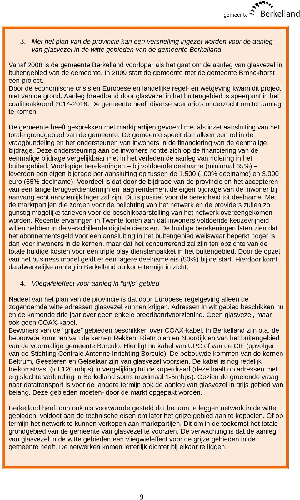 Door de economische crisis en Europese en landelijke regel- en wetgeving kwam dit project niet van de grond.