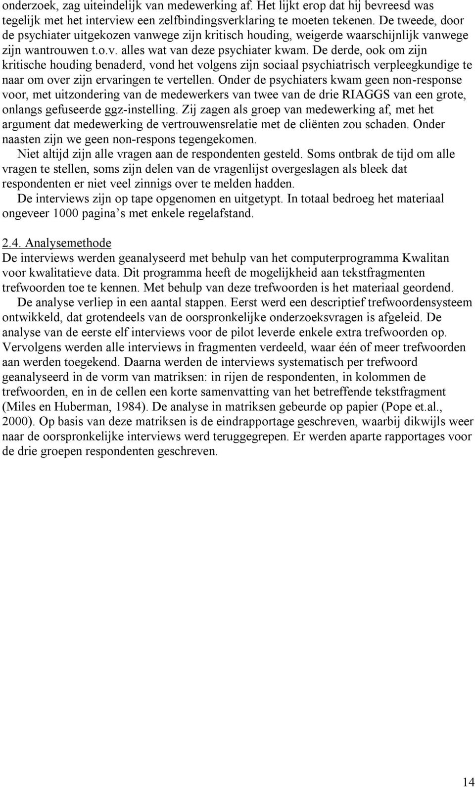 De derde, ook om zijn kritische houding benaderd, vond het volgens zijn sociaal psychiatrisch verpleegkundige te naar om over zijn ervaringen te vertellen.