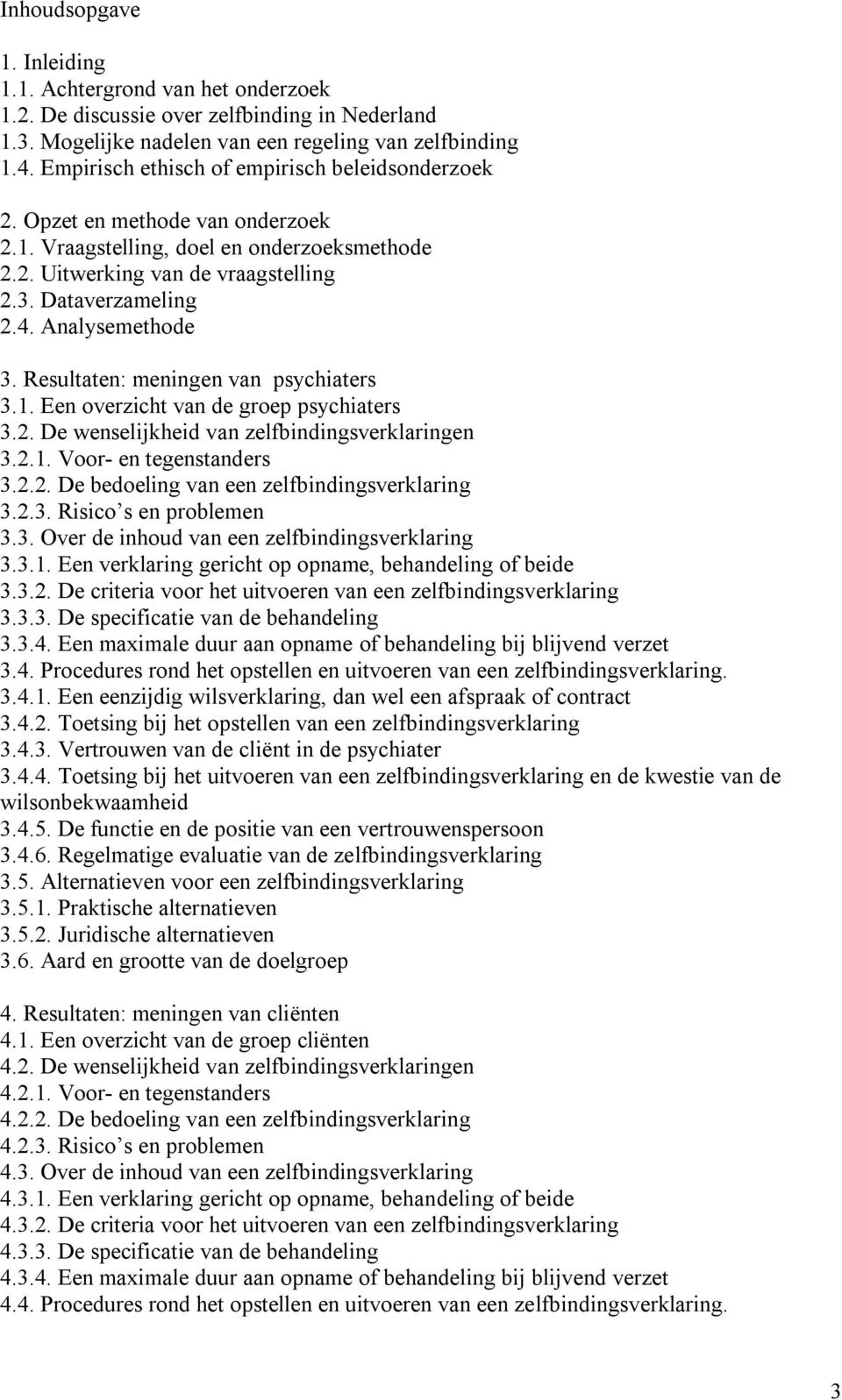 Analysemethode 3. Resultaten: meningen van psychiaters 3.1. Een overzicht van de groep psychiaters 3.2. De wenselijkheid van zelfbindingsverklaringen 3.2.1. Voor- en tegenstanders 3.2.2. De bedoeling van een zelfbindingsverklaring 3.