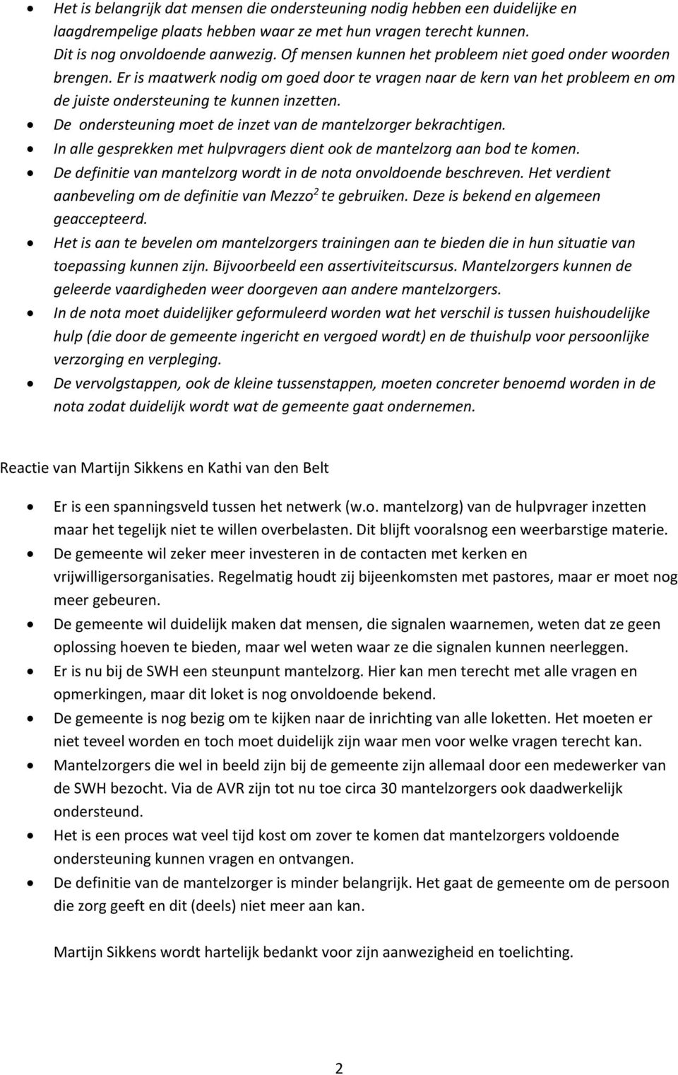 De ondersteuning moet de inzet van de mantelzorger bekrachtigen. In alle gesprekken met hulpvragers dient ook de mantelzorg aan bod te komen.