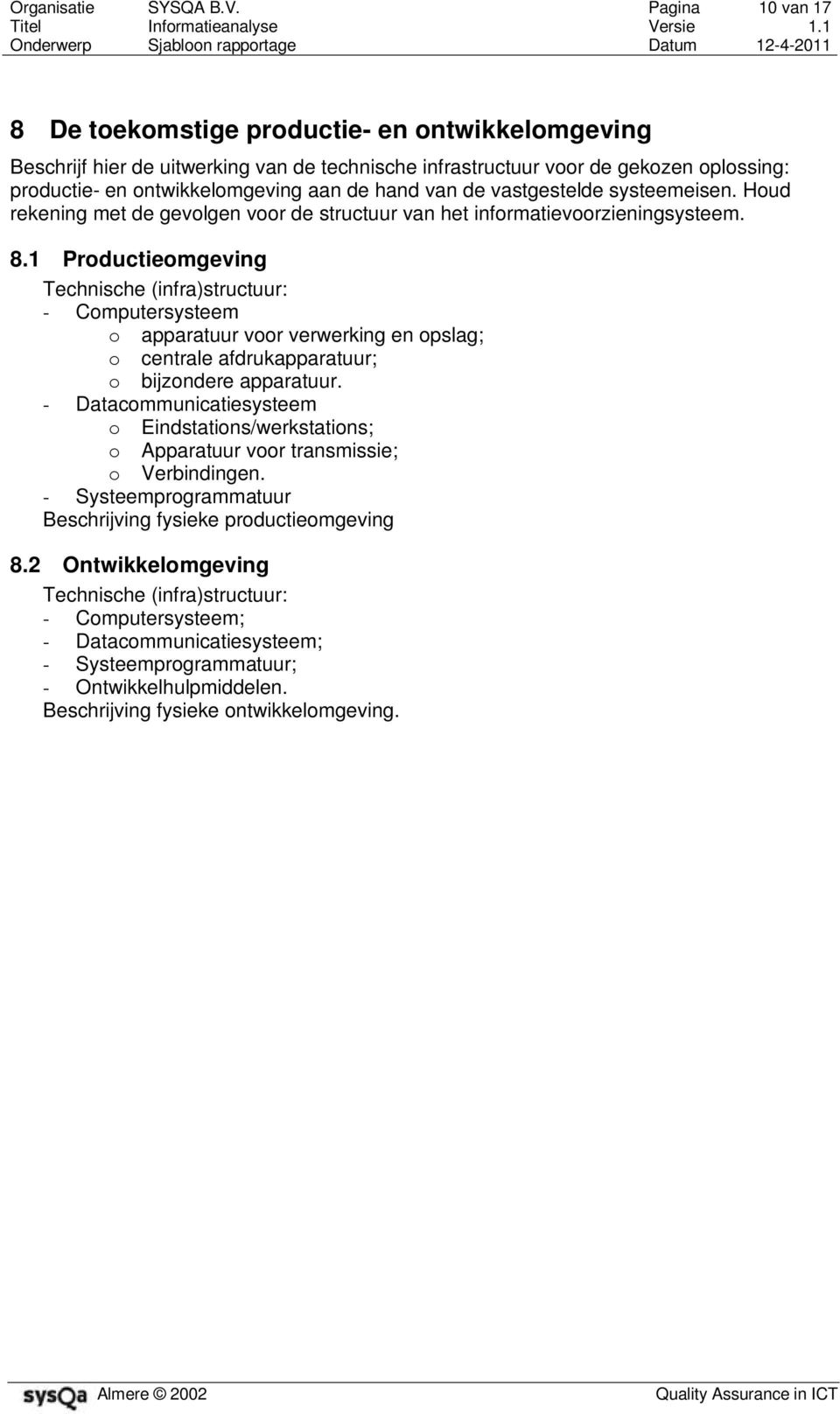 van de vastgestelde systeemeisen. Houd rekening met de gevolgen voor de structuur van het informatievoorzieningsysteem. 8.