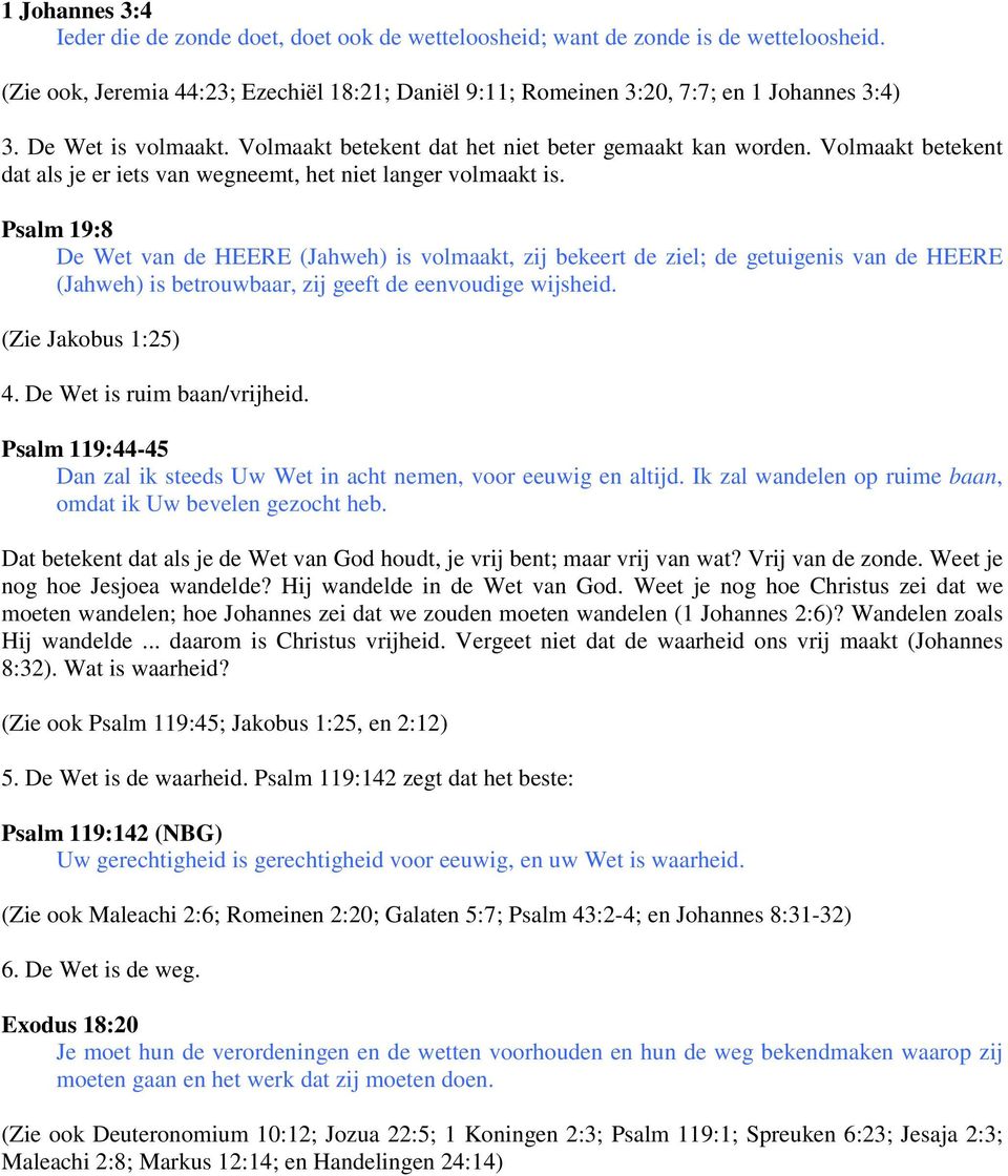 Psalm 19:8 De Wet van de HEERE (Jahweh) is volmaakt, zij bekeert de ziel; de getuigenis van de HEERE (Jahweh) is betrouwbaar, zij geeft de eenvoudige wijsheid. (Zie Jakobus 1:25) 4.