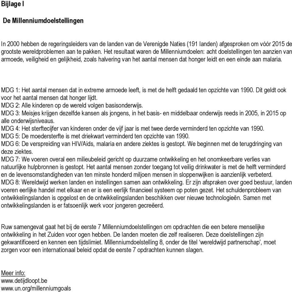 MDG 1: Het aantal mensen dat in extreme armoede leeft, is met de helft gedaald ten opzichte van 1990. Dit geldt ook voor het aantal mensen dat honger lijdt.