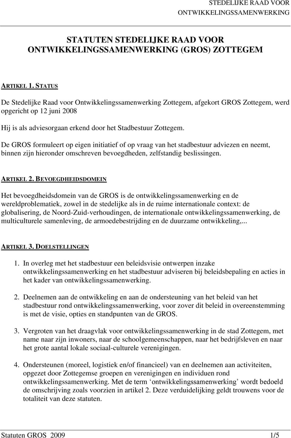 De GROS formuleert op eigen initiatief of op vraag van het stadbestuur adviezen en neemt, binnen zijn hieronder omschreven bevoegdheden, zelfstandig beslissingen. ARTIKEL 2.